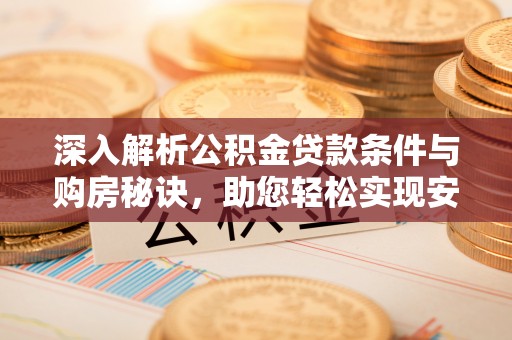 合肥深入解析公积金贷款条件与购房秘诀，助您轻松实现安居梦