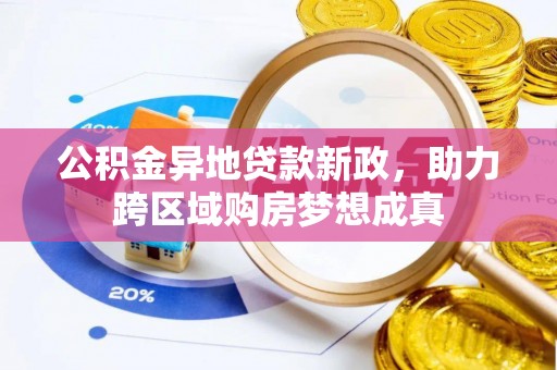 合肥公积金异地贷款新政，助力跨区域购房梦想成真