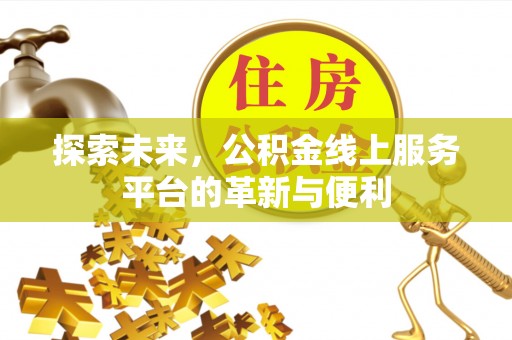 合肥探索未来，公积金线上服务平台的革新与便利
