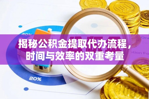 合肥揭秘公积金提取代办流程，时间与效率的双重考量