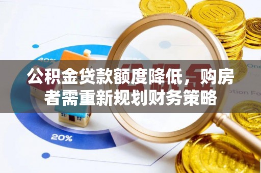 合肥公积金贷款额度降低，购房者需重新规划财务策略