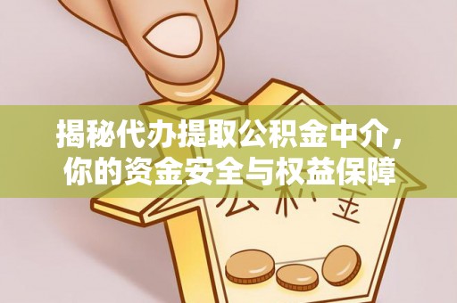 合肥揭秘代办提取公积金中介，你的资金安全与权益保障